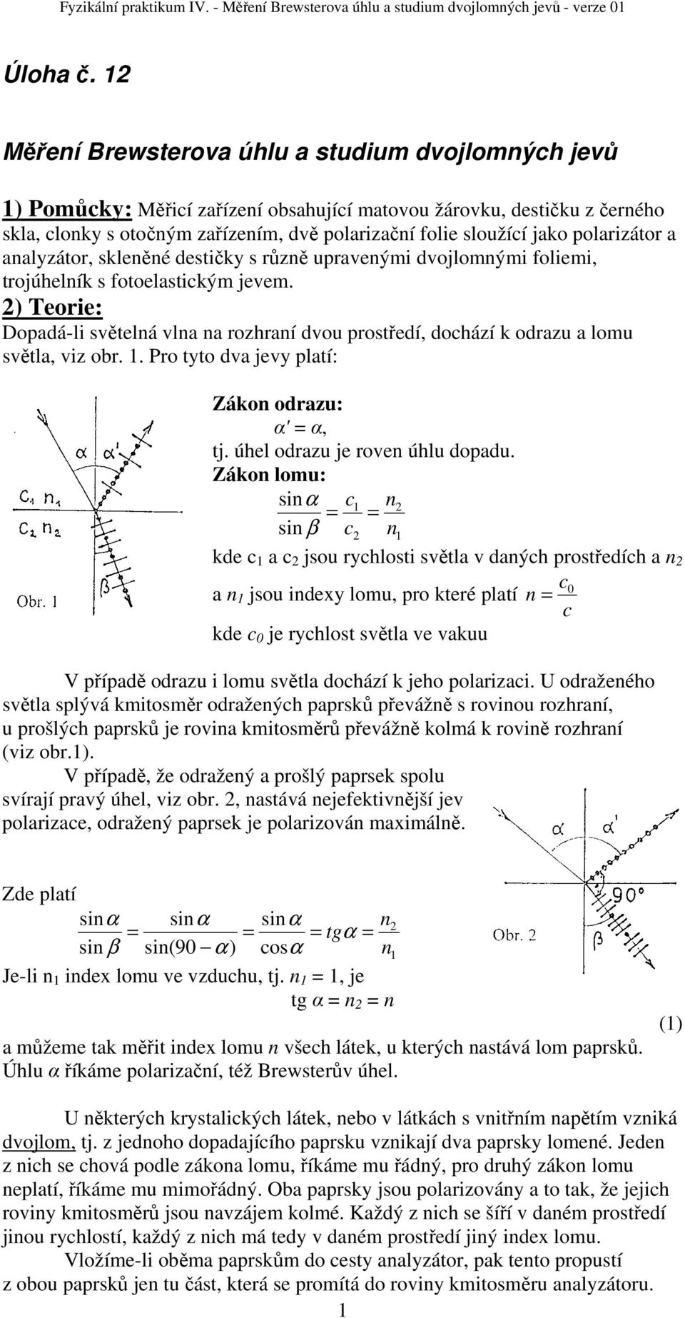 polarizátor a analyzátor, skleněné destičky s různě upravenými dvojlomnými foliemi, trojúhelník s fotoelastickým jevem.