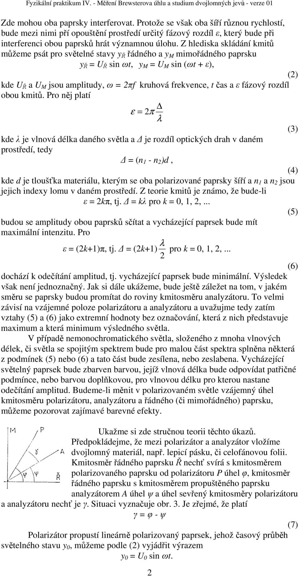 Z hlediska skládání kmitů můžeme psát pro světelné stavy y Ř řádného a y M mimořádného paprsku y Ř = U Ř sin ωt, y M = U M sin (ωt + ε), () kde U Ř a U M jsou amplitudy, ω = πf kruhová frekvence, t