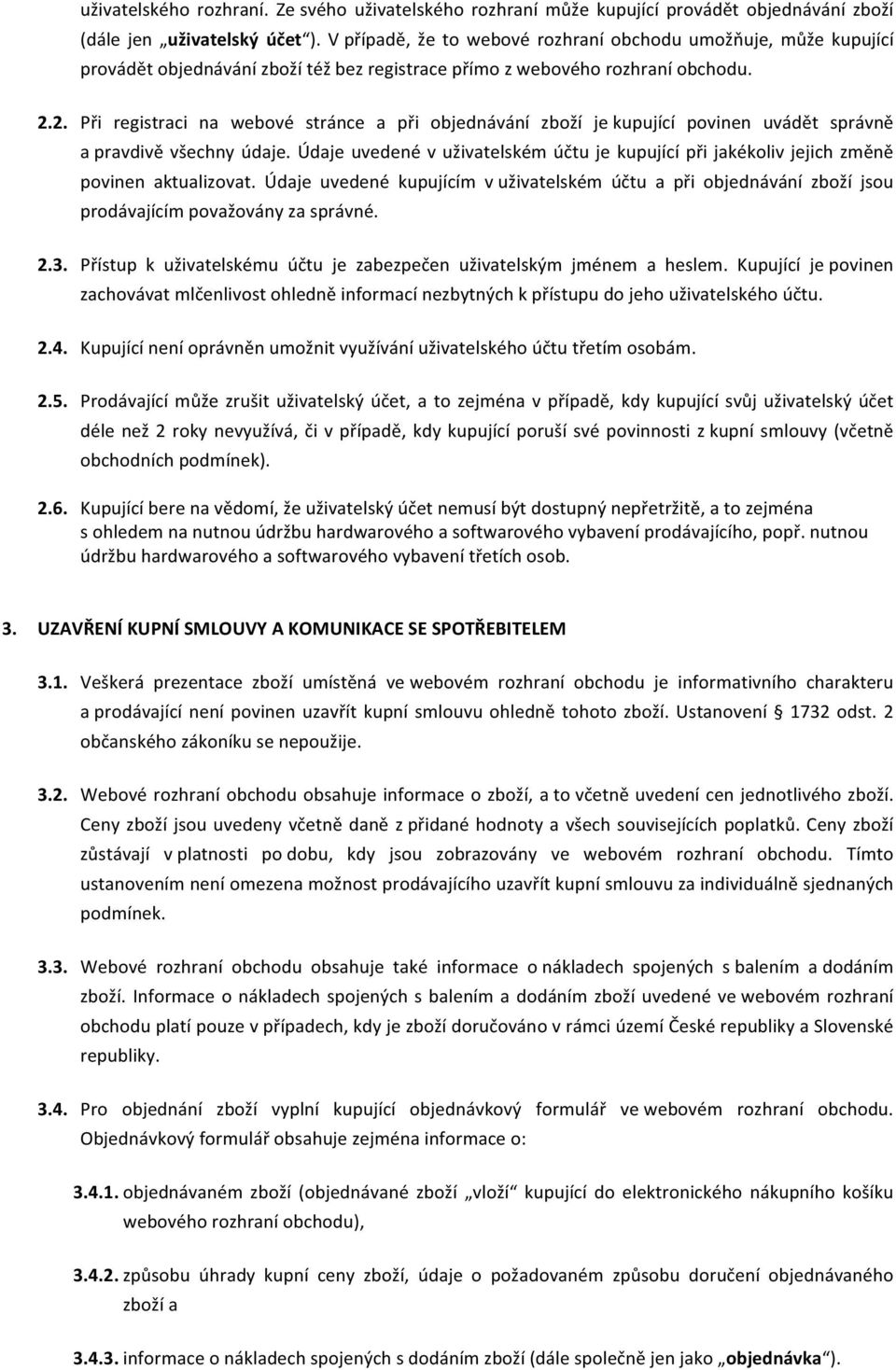 2. Při registraci na webové stránce a při objednávání zboží je kupující povinen uvádět správně a pravdivě všechny údaje.