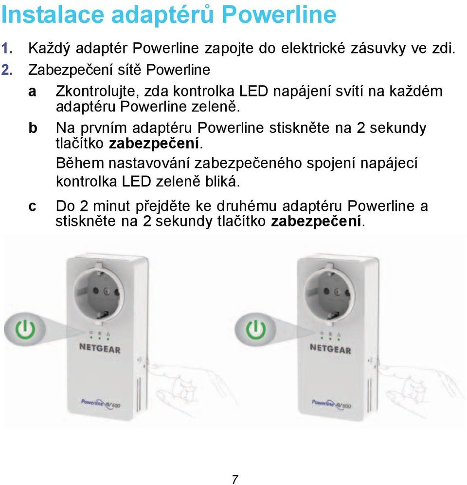 b Na prvním adaptéru Powerline stiskněte na 2 sekundy tlačítko zabezpečení.