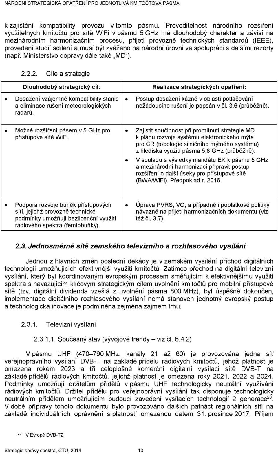 (IEEE), provedení studií sdílení a musí být zváženo na národní úrovni ve spolupráci s dalšími rezorty (např. Ministerstvo dopravy dále také MD ). 2.