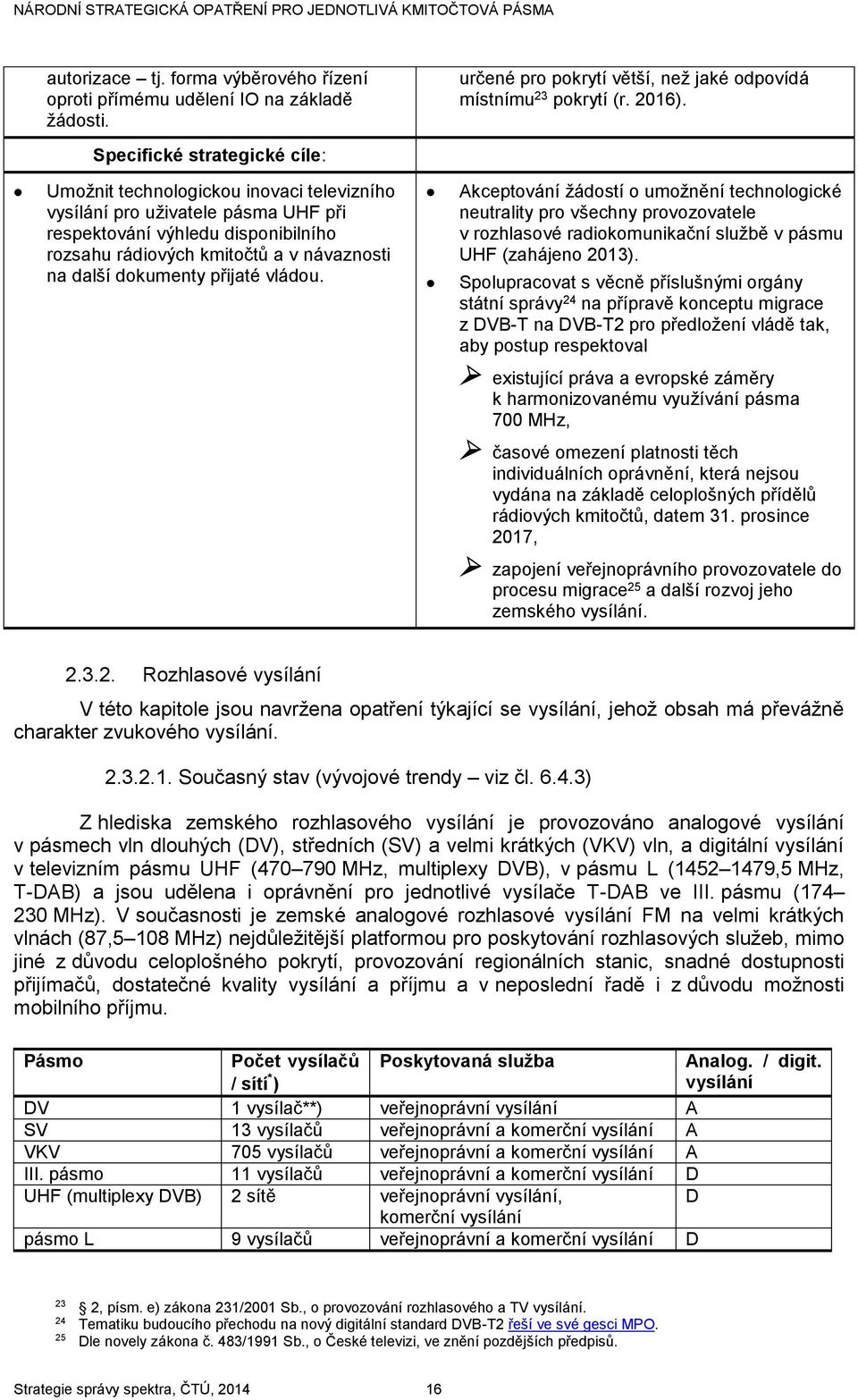 Specifické strategické cíle: Umožnit technologickou inovaci televizního vysílání pro uživatele pásma UHF při respektování výhledu disponibilního rozsahu rádiových kmitočtů a v návaznosti na další