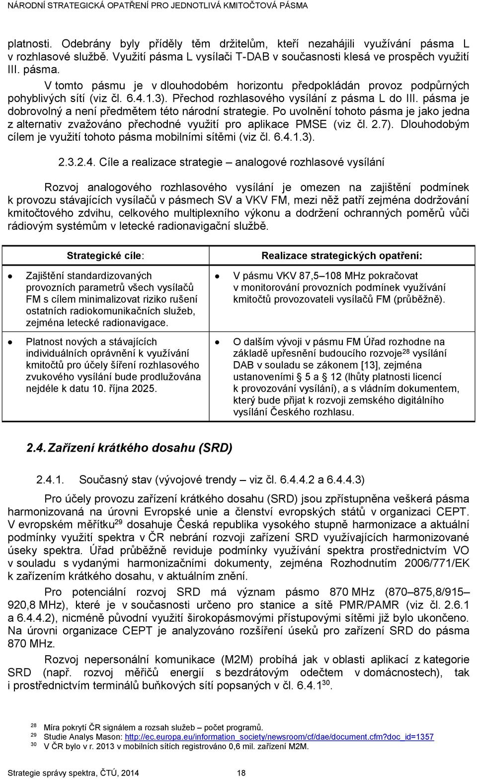 Přechod rozhlasového vysílání z pásma L do III. pásma je dobrovolný a není předmětem této národní strategie.