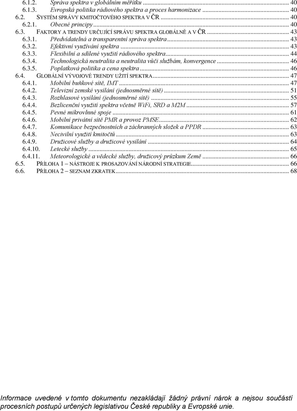 .. 46 6.3.5. Poplatková politika a cena spektra... 46 6.4. GLOBÁLNÍ VÝVOJOVÉ TRENDY UŽITÍ SPEKTRA... 47 6.4.1. Mobilní buňkové sítě, IMT... 47 6.4.2. Televizní zemské vysílání (jednosměrné sítě).
