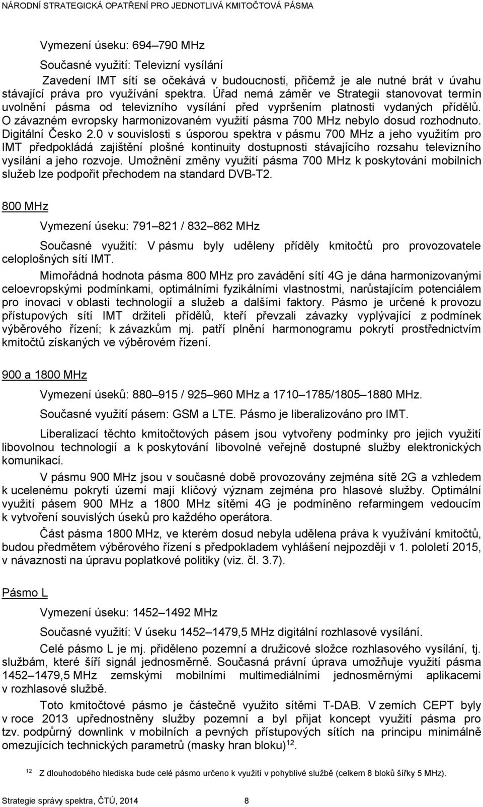 O závazném evropsky harmonizovaném využití pásma 700 MHz nebylo dosud rozhodnuto. Digitální Česko 2.