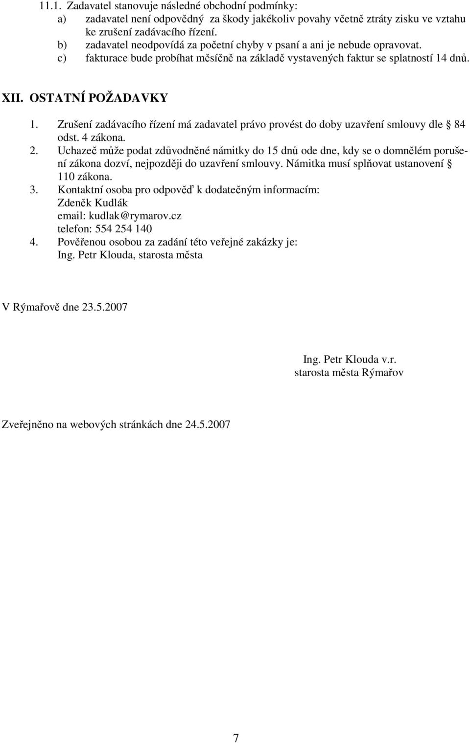 Zrušení zadávacího řízení má zadavatel právo provést do doby uzavření smlouvy dle 84 odst. 4 zákona. 2.