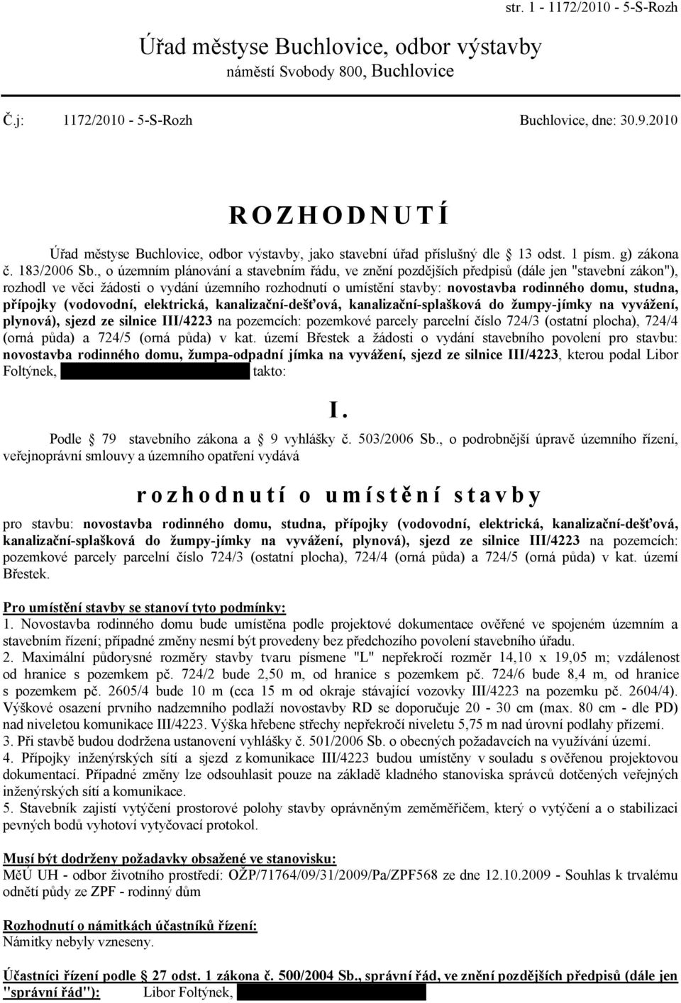 , o územním plánování a stavebním řádu, ve znění pozdějších předpisů (dále jen "stavební zákon"), rozhodl ve věci žádosti o vydání územního rozhodnutí o umístění stavby: novostavba rodinného domu,