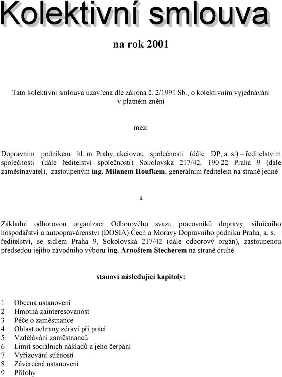 podniku Praha, a. s. ředitelství, se sídlem Praha 9, Sokolovská 217/42 (dále odborový orgán), zastoupenou předsedou jejího závodního výboru ing.