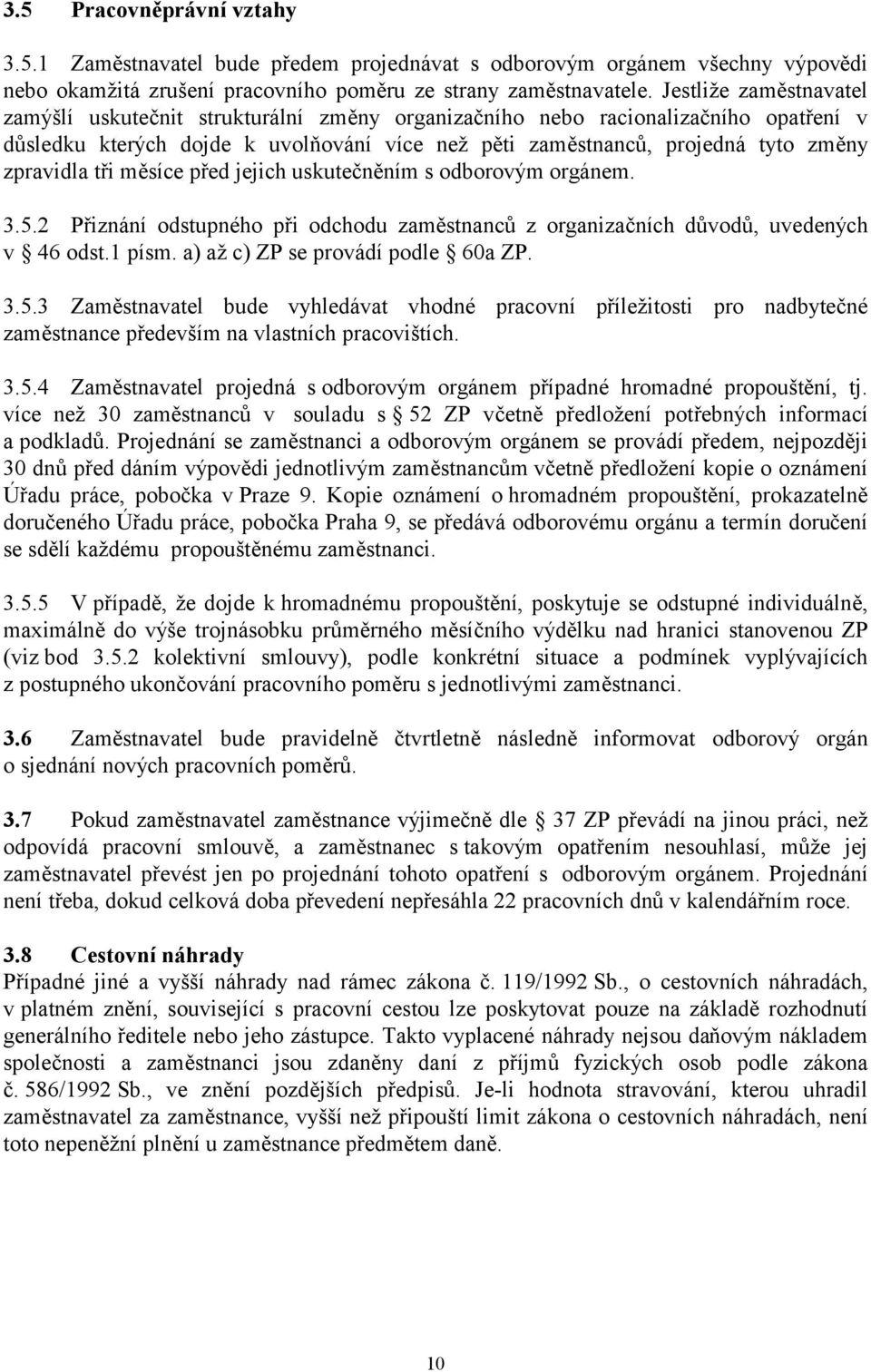 zpravidla tři měsíce před jejich uskutečněním s odborovým orgánem. 3.5.2 Přiznání odstupného při odchodu zaměstnanců z organizačních důvodů, uvedených v 46 odst.1 písm.