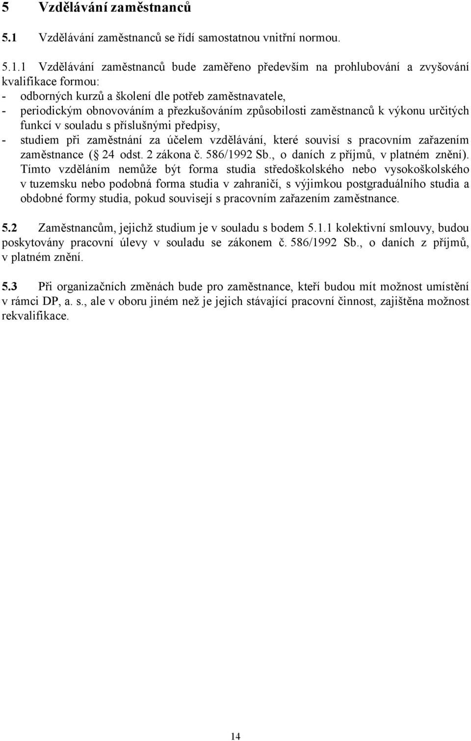 1 Vzdělávání zaměstnanců bude zaměřeno především na prohlubování a zvyšování kvalifikace formou: - odborných kurzů a školení dle potřeb zaměstnavatele, - periodickým obnovováním a přezkušováním