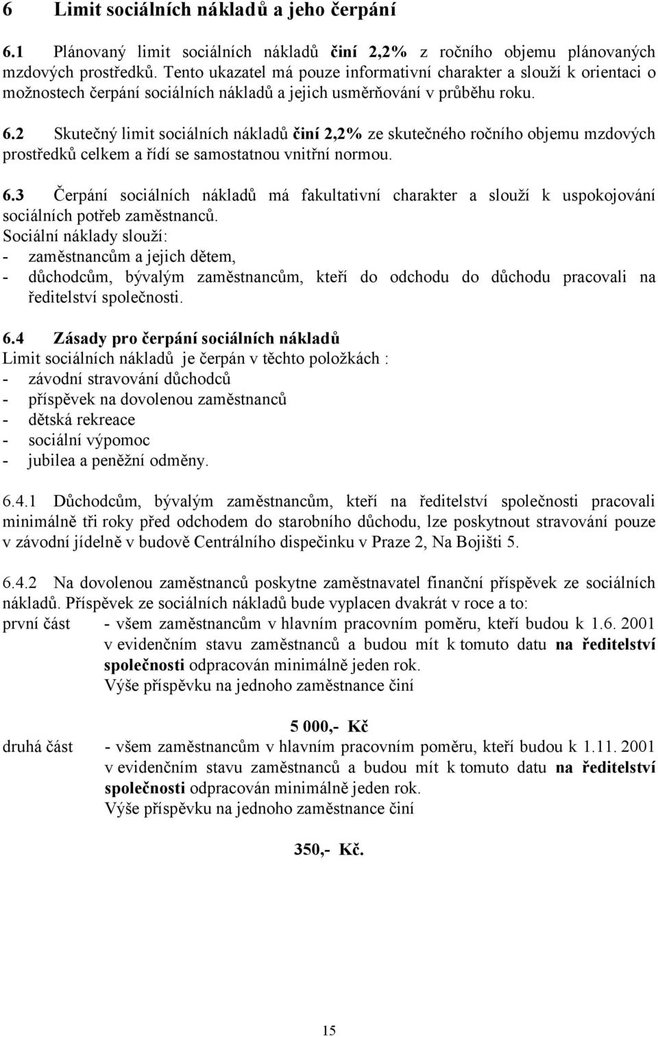 2 Skutečný limit sociálních nákladů činí 2,2% ze skutečného ročního objemu mzdových prostředků celkem a řídí se samostatnou vnitřní normou. 6.