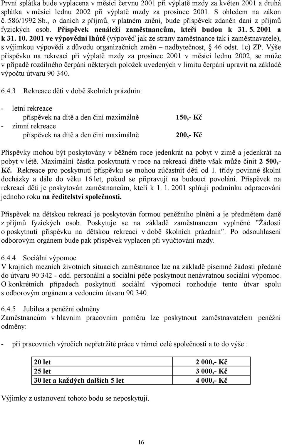 2001 ve výpovědní lhůtě (výpověď jak ze strany zaměstnance tak i zaměstnavatele), s výjimkou výpovědi z důvodu organizačních změn nadbytečnost, 46 odst. 1c) ZP.