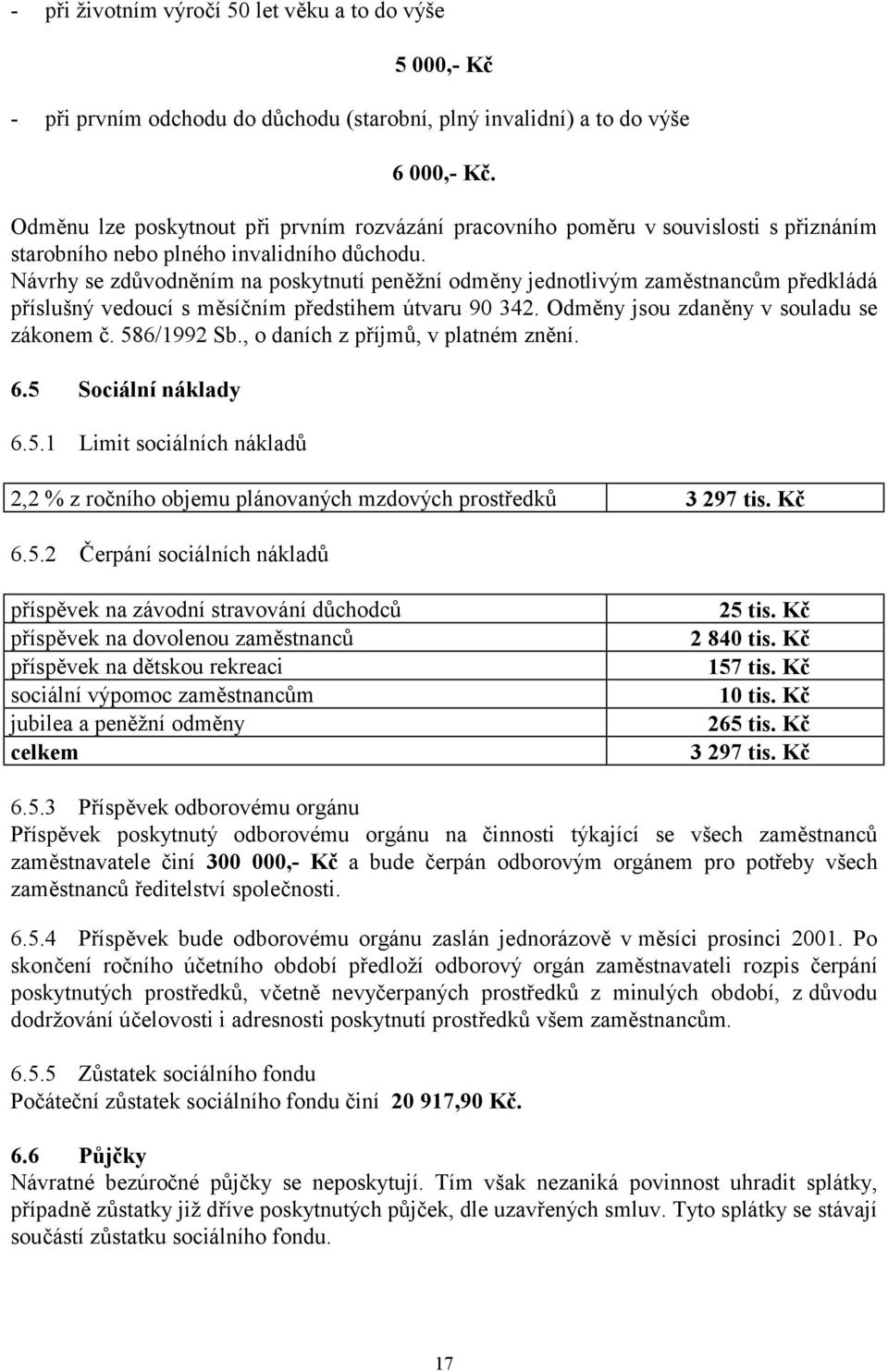 Návrhy se zdůvodněním na poskytnutí peněžní odměny jednotlivým zaměstnancům předkládá příslušný vedoucí s měsíčním předstihem útvaru 90 342. Odměny jsou zdaněny v souladu se zákonem č. 586/1992 Sb.