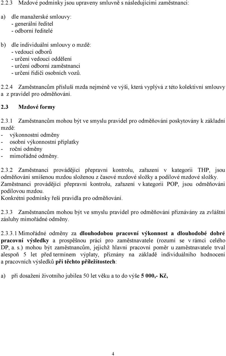 2.3 Mzdové formy 2.3.1 Zaměstnancům mohou být ve smyslu pravidel pro odměňování poskytovány k základní mzdě: - výkonnostní odměny - osobní výkonnostní příplatky - roční odměny - mimořádné odměny. 2.3.2 Zaměstnanci provádějící přepravní kontrolu, zařazení v kategorii THP, jsou odměňováni smíšenou mzdou složenou z časové mzdové složky a podílové mzdové složky.