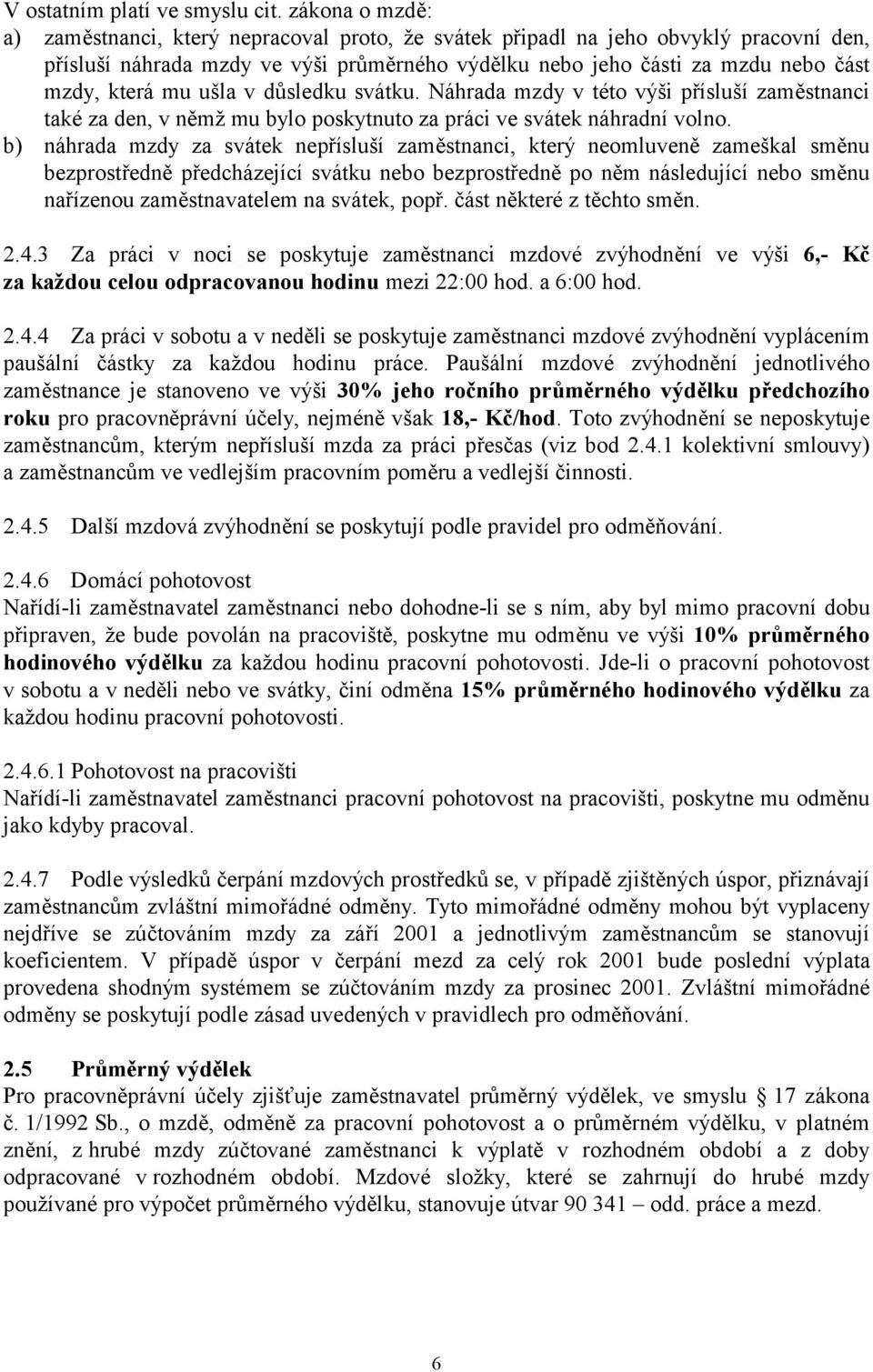 mu ušla v důsledku svátku. Náhrada mzdy v této výši přísluší zaměstnanci také za den, v němž mu bylo poskytnuto za práci ve svátek náhradní volno.