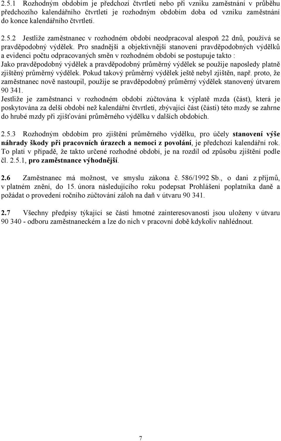 Pro snadnější a objektivnější stanovení pravděpodobných výdělků a evidenci počtu odpracovaných směn v rozhodném období se postupuje takto : Jako pravděpodobný výdělek a pravděpodobný průměrný výdělek