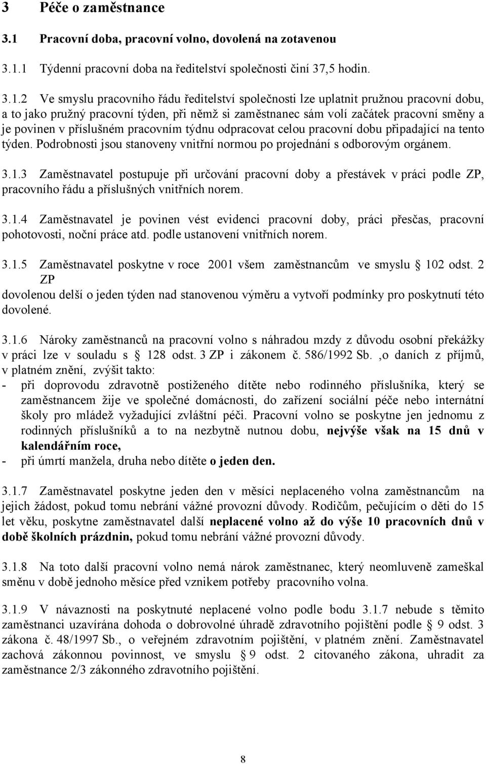 1 Týdenní pracovní doba na ředitelství společnosti činí 37,5 hodin. 3.1.2 Ve smyslu pracovního řádu ředitelství společnosti lze uplatnit pružnou pracovní dobu, a to jako pružný pracovní týden, při