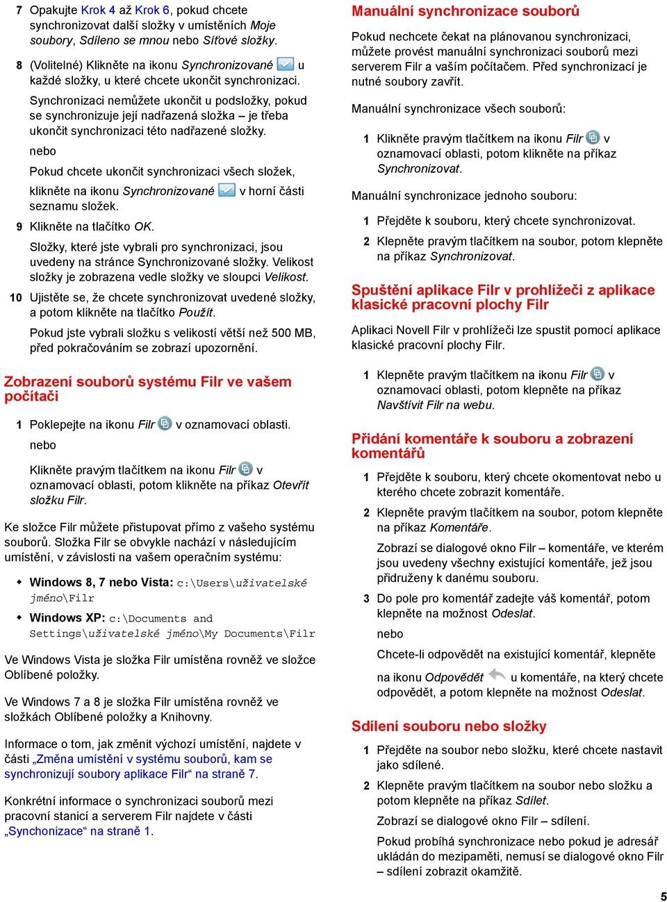 Synchronizaci nemůžete ukončit u podsložky, pokud se synchronizuje její nadřazená složka je třeba ukončit synchronizaci této nadřazené složky.