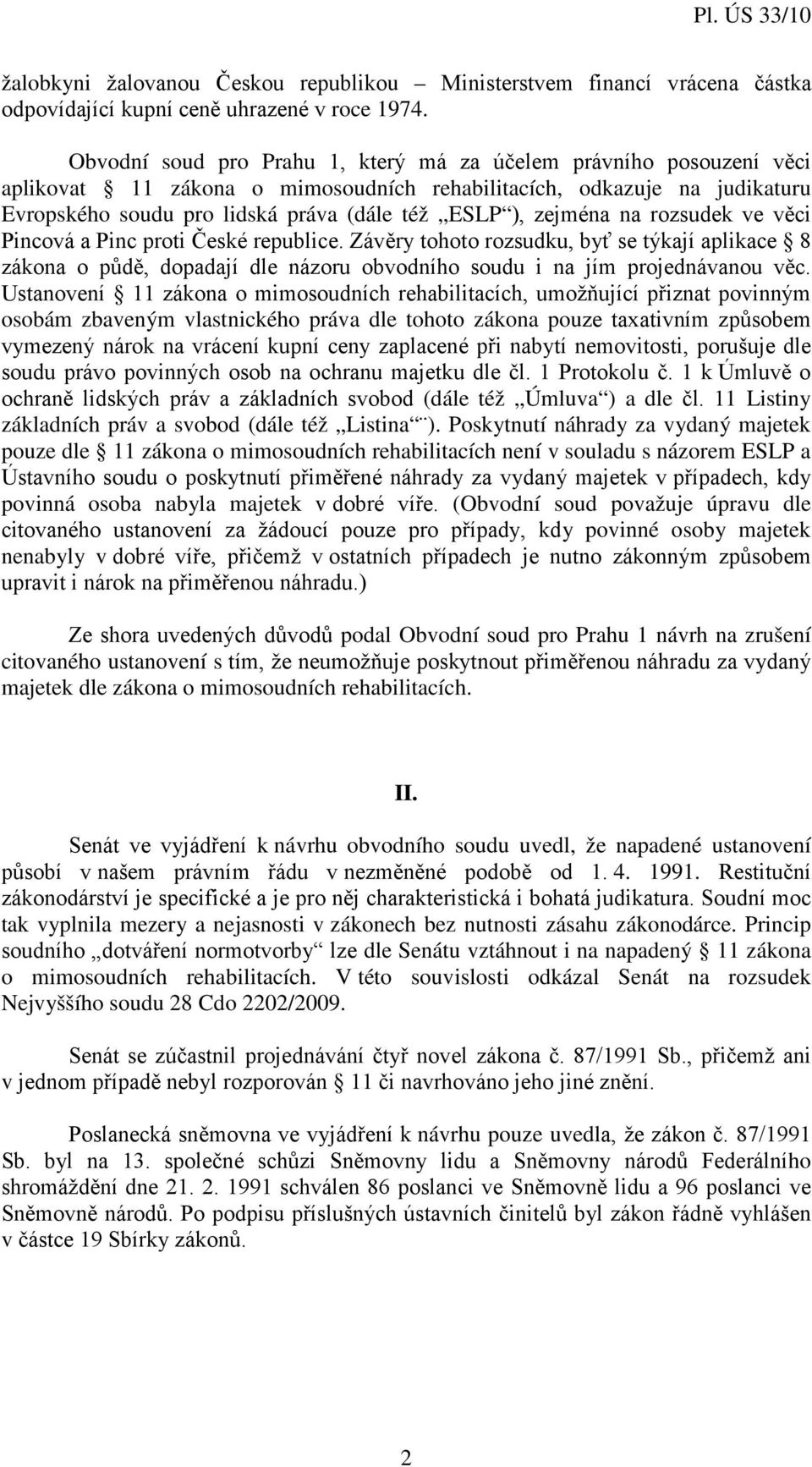 zejména na rozsudek ve věci Pincová a Pinc proti České republice. Závěry tohoto rozsudku, byť se týkají aplikace 8 zákona o půdě, dopadají dle názoru obvodního soudu i na jím projednávanou věc.