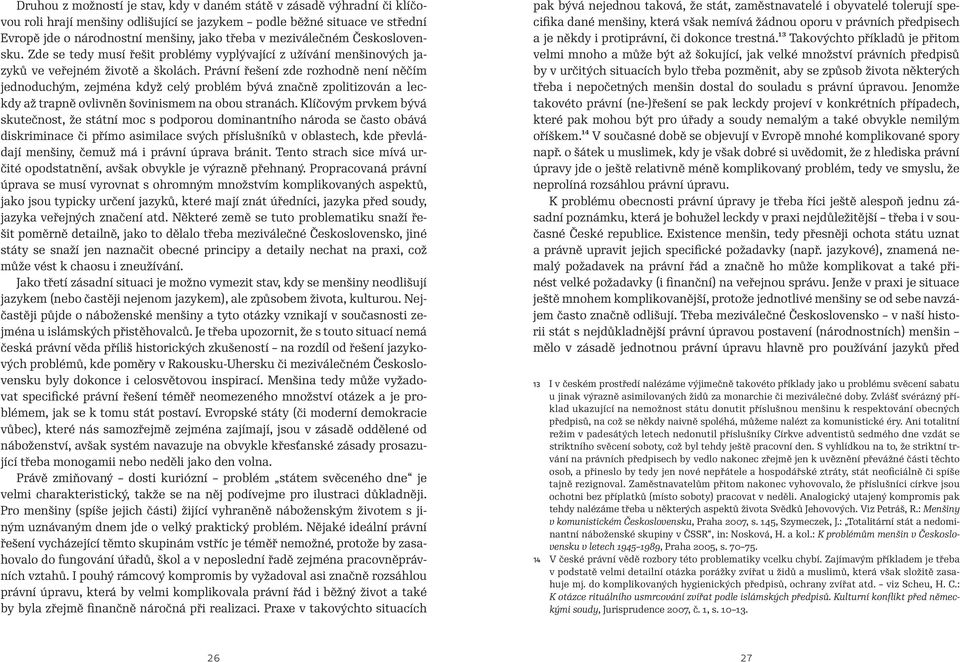 Právní řešení zde rozhodně není něčím jednoduchým, zejména když celý problém bývá značně zpolitizován a leckdy až trapně ovlivněn šovinismem na obou stranách.