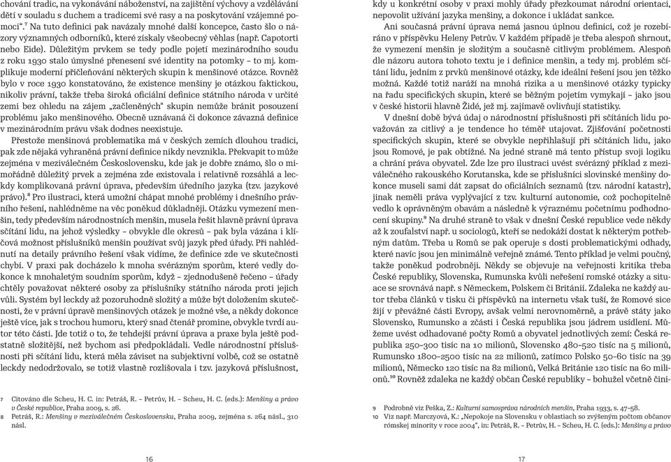 Důležitým prvkem se tedy podle pojetí mezinárodního soudu z roku 1930 stalo úmyslné přenesení své identity na potomky to mj. komplikuje moderní přičleňování některých skupin k menšinové otázce.