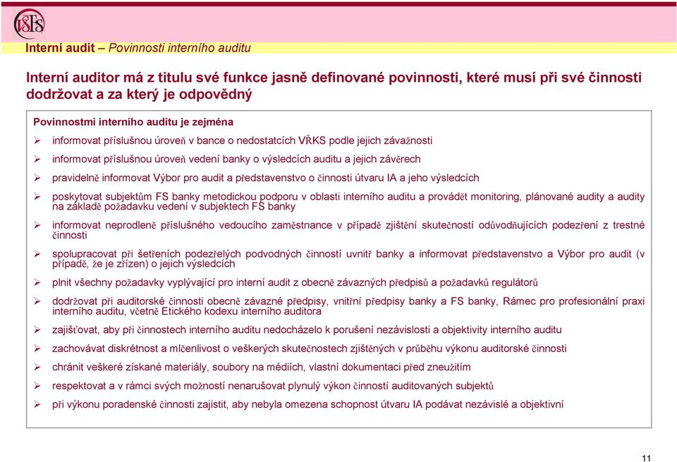 informovat Výbor pro audit a představenstvo o činnosti útvaru IA a jeho výsledcích poskytovat subjektům FS banky metodickou podporu v oblasti interního auditu a provádět monitoring, plánované audity