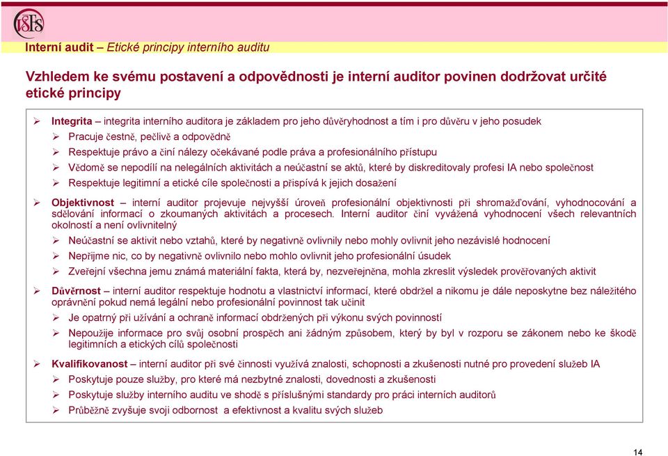 nepodílí na nelegálních aktivitách a neúčastní se aktů, které by diskreditovaly profesi IA nebo společnost Respektuje legitimní a etické cíle společnosti a přispívá k jejich dosažení Objektivnost