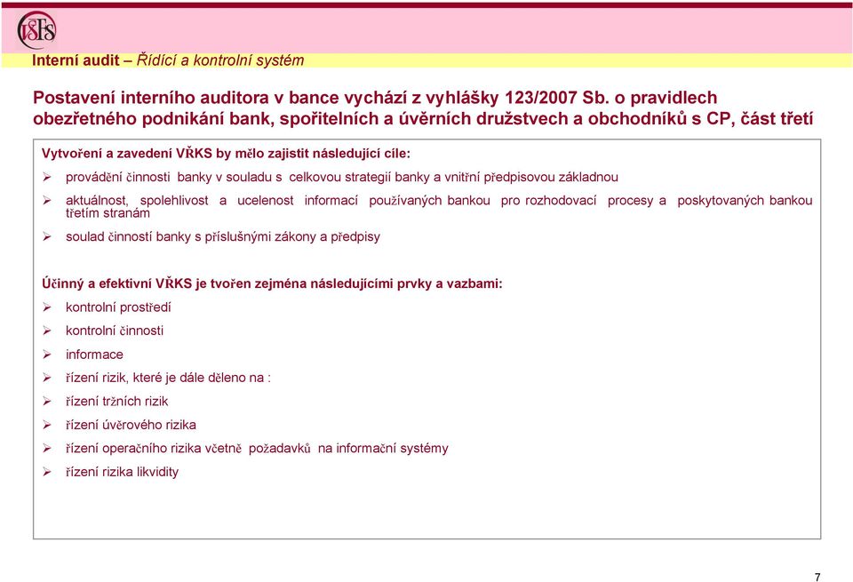 souladu s celkovou strategií banky a vnitřní předpisovou základnou aktuálnost, spolehlivost a ucelenost informací používaných bankou pro rozhodovací procesy a poskytovaných bankou třetím stranám