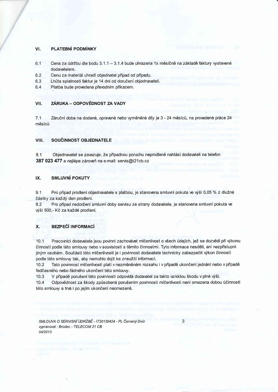 SOUEINNOSTOBJEDNATELE 8. 1 Objednawtel se zarazuje, 2e piipadnou poruchu neprodlen6 nahl6si dodawteli na telefon 387 023 477 a nql6pe z6rorci na e-mail: servis@t21cb.cz IX. SMLUVN POKUTY 9.