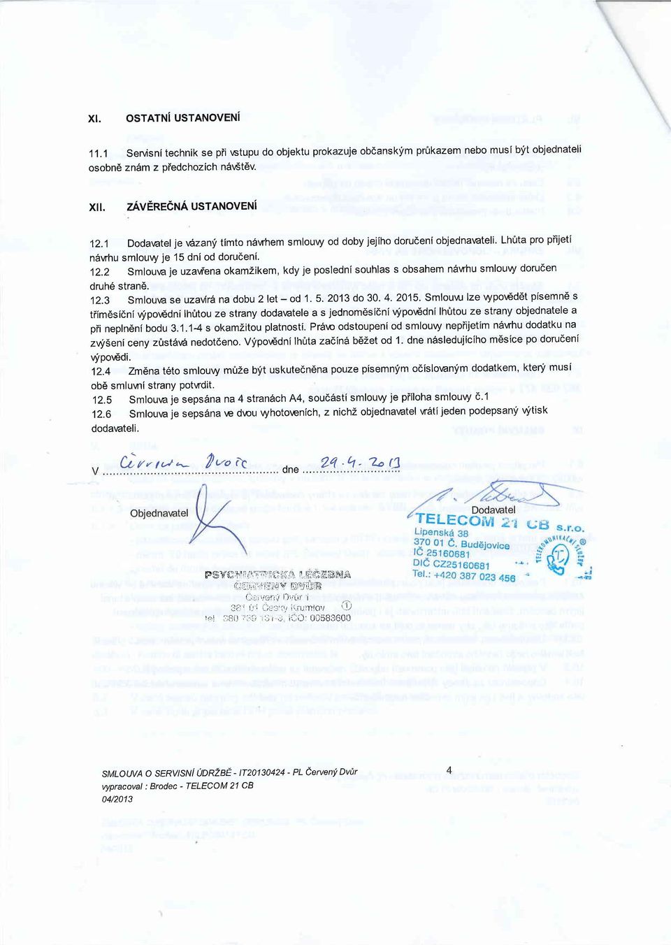 2 Smlouw je uzavfena okamzikem, kdy je poslednl souhlas s obsahem n6vrhu smlour,y doruden druh6 stran6. j2.3 Smloura se uzavr6 na dobu 2 let - od 1.5.2013 do 30. 4. 2015.