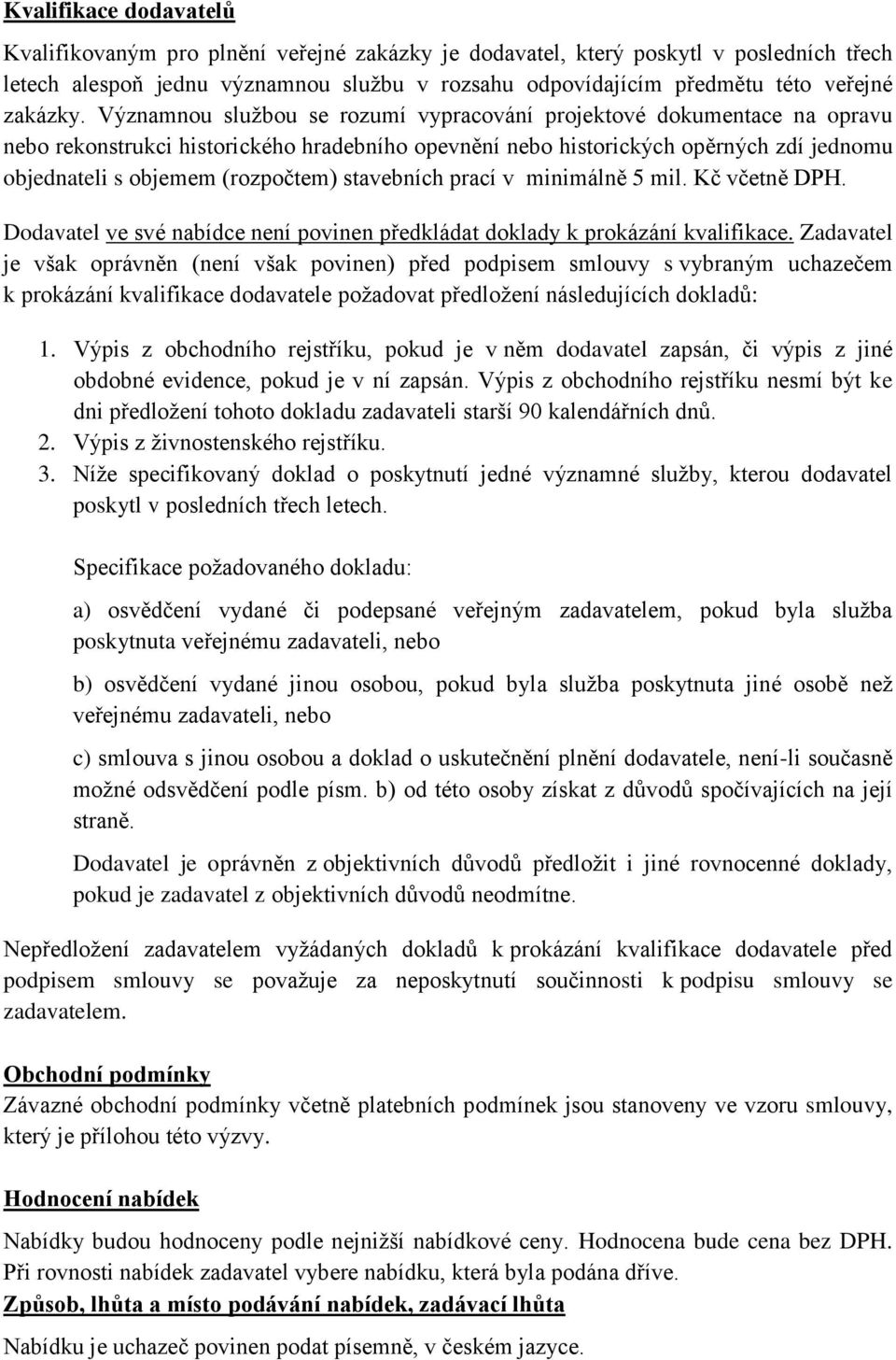 Významnou službou se rozumí vypracování projektové dokumentace na opravu nebo rekonstrukci historického hradebního opevnění nebo historických opěrných zdí jednomu objednateli s objemem (rozpočtem)