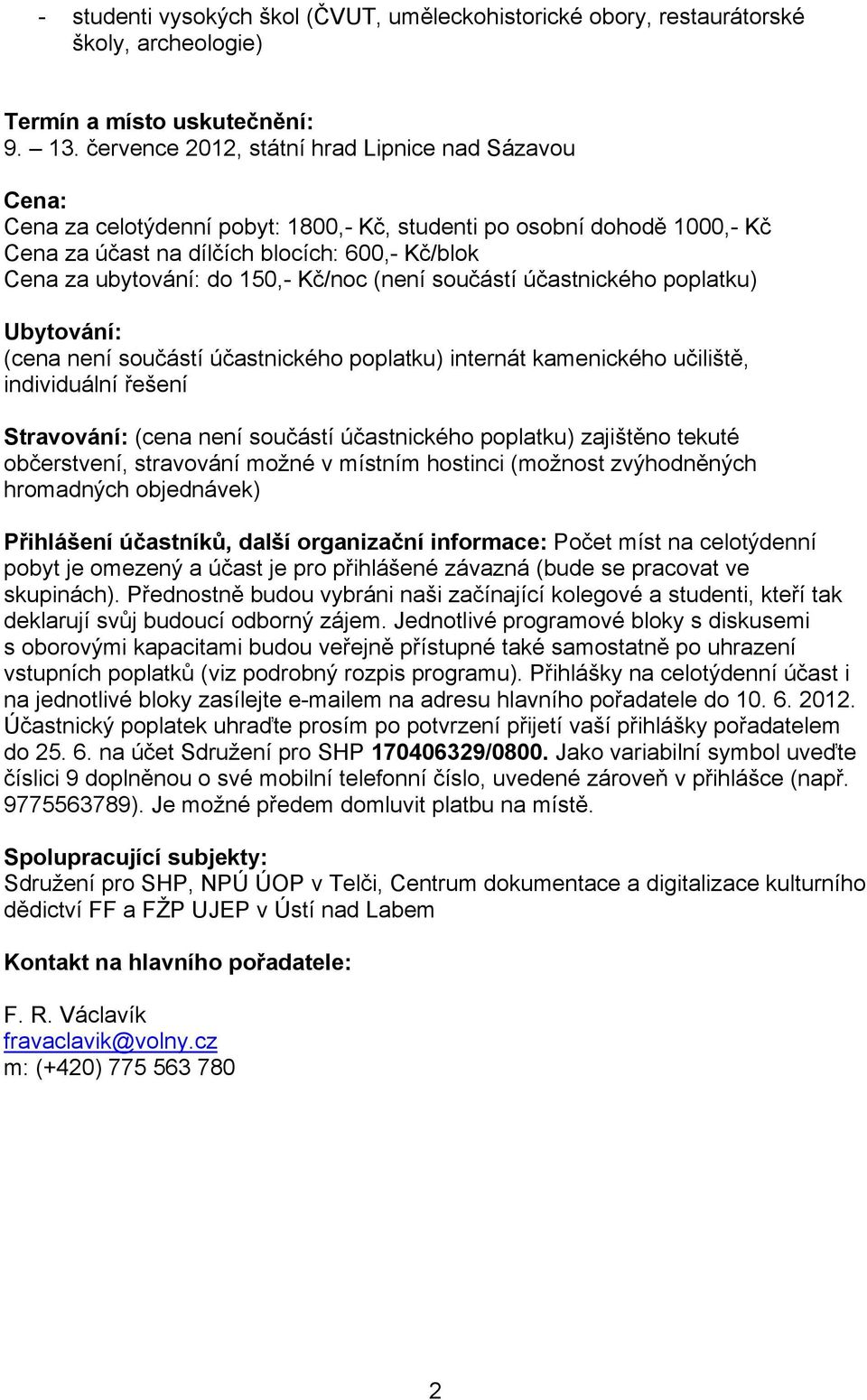 150,- Kč/noc (není součástí účastnického poplatku) Ubytování: (cena není součástí účastnického poplatku) internát kamenického učiliště, individuální řešení Stravování: (cena není součástí