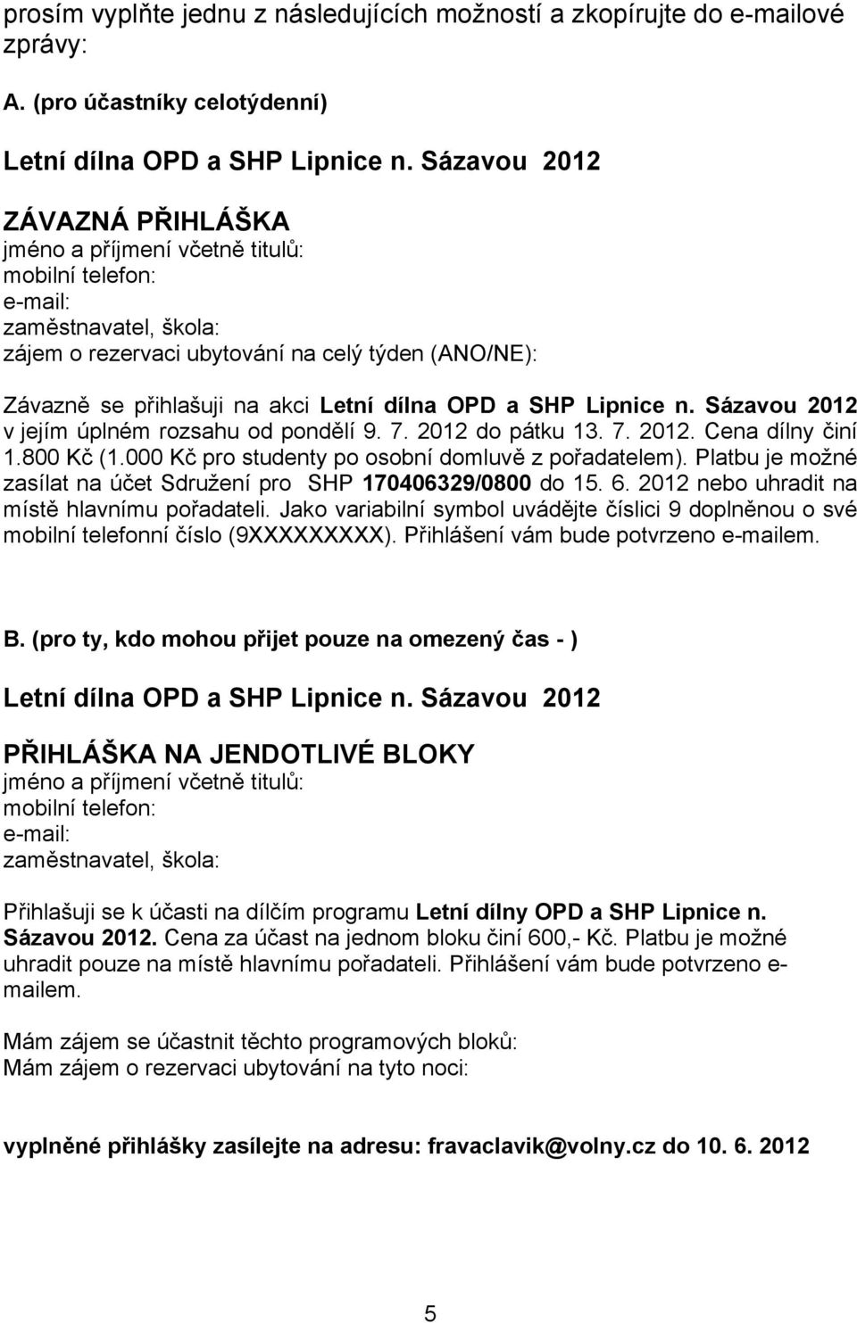 dílna OPD a SHP Lipnice n. Sázavou 2012 v jejím úplném rozsahu od pondělí 9. 7. 2012 do pátku 13. 7. 2012. Cena dílny činí 1.800 Kč (1.000 Kč pro studenty po osobní domluvě z pořadatelem).