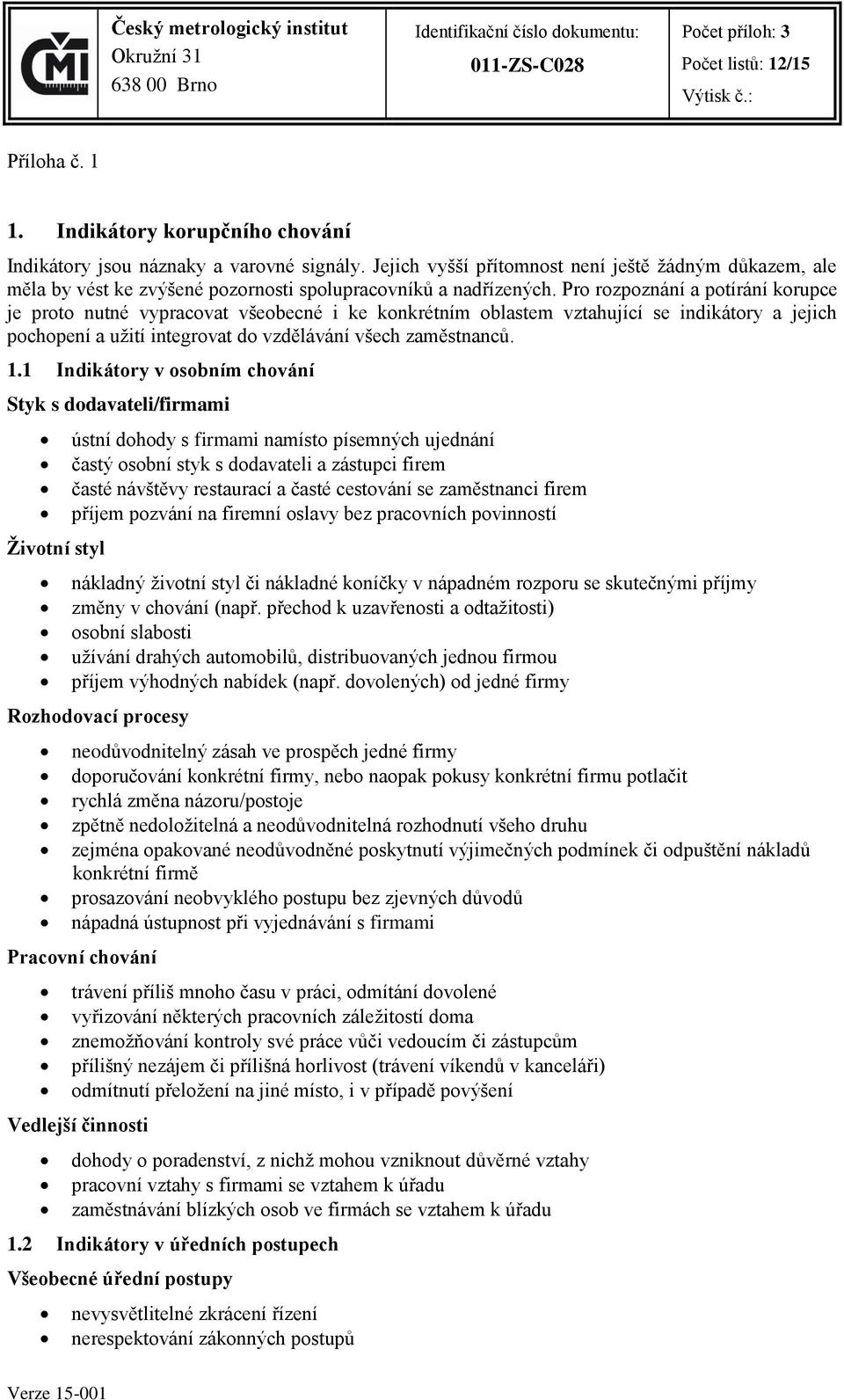 Pro rozpoznání a potírání korupce je proto nutné vypracovat všeobecné i ke konkrétním oblastem vztahující se indikátory a jejich pochopení a užití integrovat do vzdělávání všech zaměstnanců. 1.