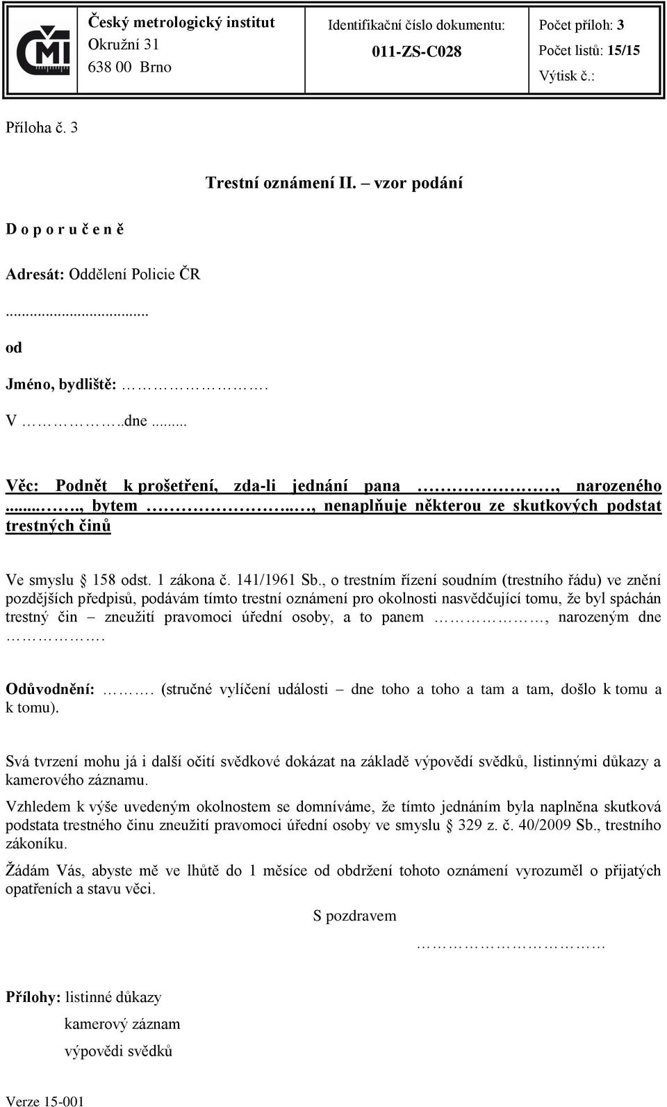 , o trestním řízení soudním (trestního řádu) ve znění pozdějších předpisů, podávám tímto trestní oznámení pro okolnosti nasvědčující tomu, že byl spáchán trestný čin zneužití pravomoci úřední osoby,