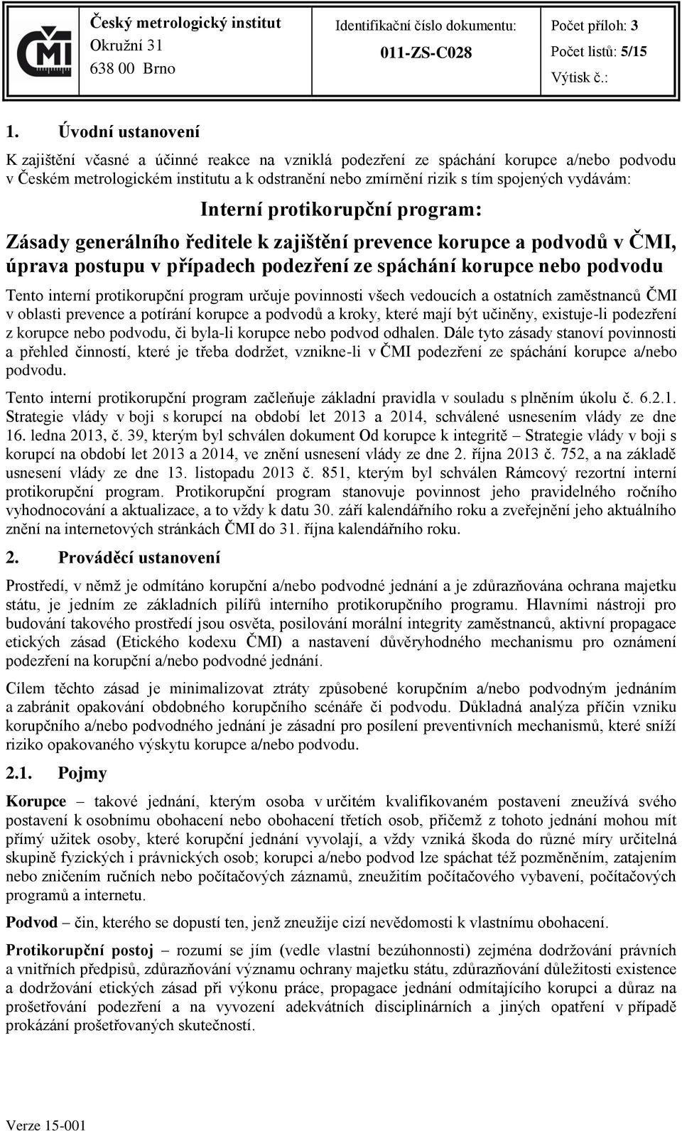 vydávám: Interní protikorupční program: Zásady generálního ředitele k zajištění prevence korupce a podvodů v ČMI, úprava postupu v případech podezření ze spáchání korupce nebo podvodu Tento interní