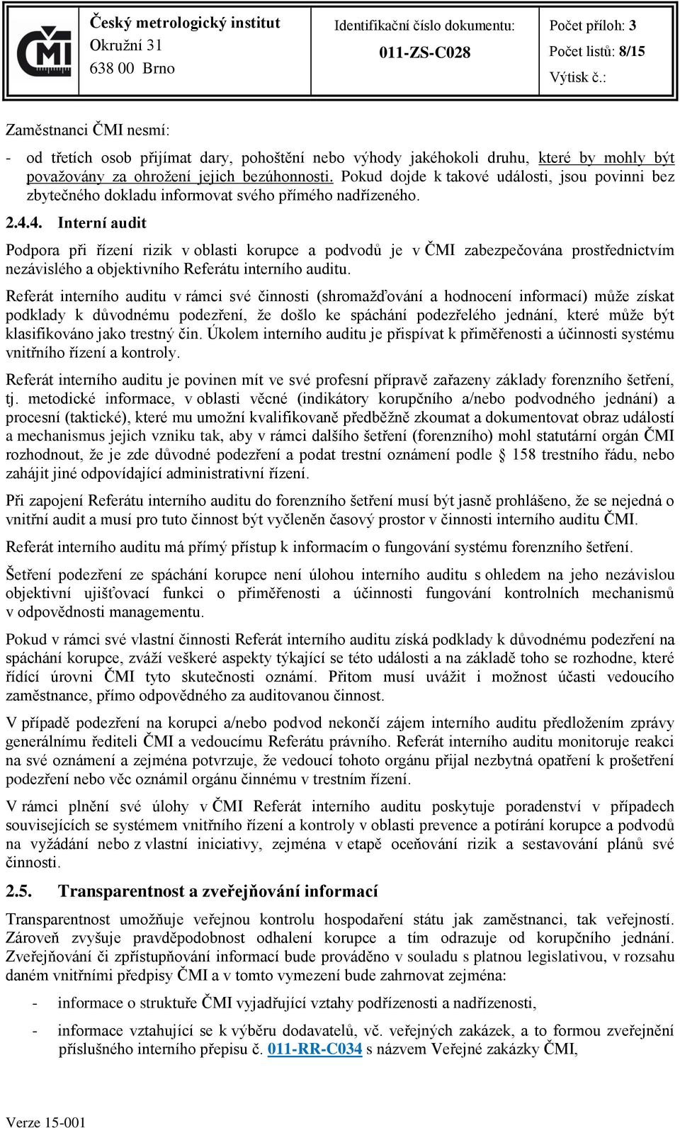 4. Interní audit Podpora při řízení rizik v oblasti korupce a podvodů je v ČMI zabezpečována prostřednictvím nezávislého a objektivního Referátu interního auditu.