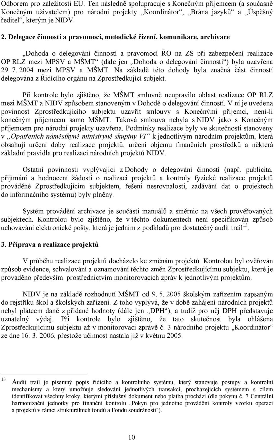 delegování činností ) byla uzavřena 29. 7. 2004 mezi MPSV a MŠMT. Na základě této dohody byla značná část činností delegována z Řídícího orgánu na Zprostředkující subjekt.