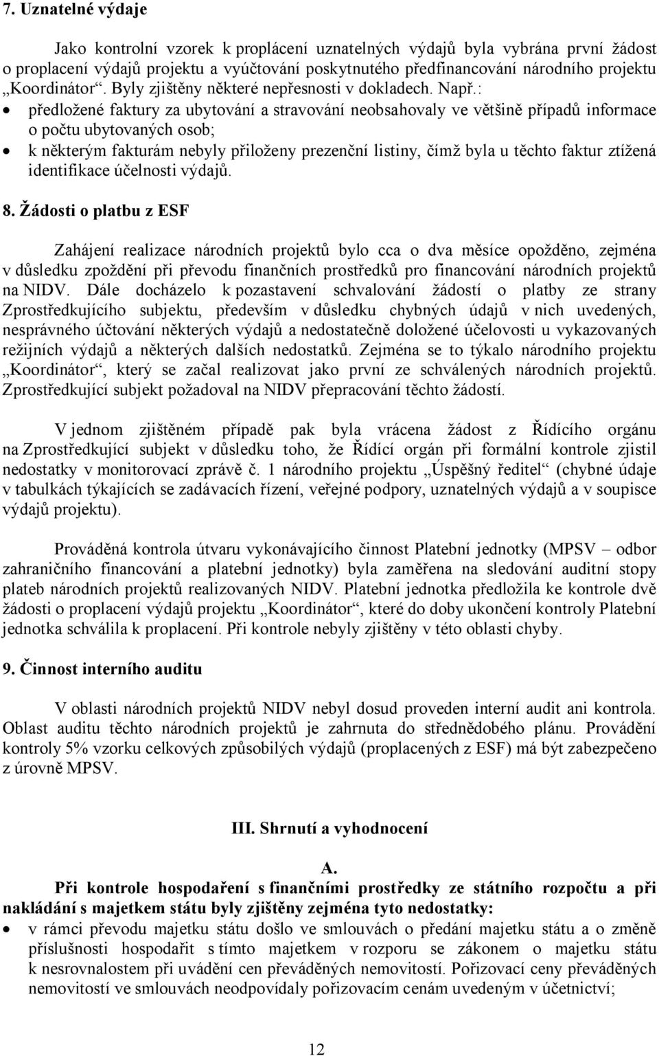 : předložené faktury za ubytování a stravování neobsahovaly ve většině případů informace o počtu ubytovaných osob; k některým fakturám nebyly přiloženy prezenční listiny, čímž byla u těchto faktur