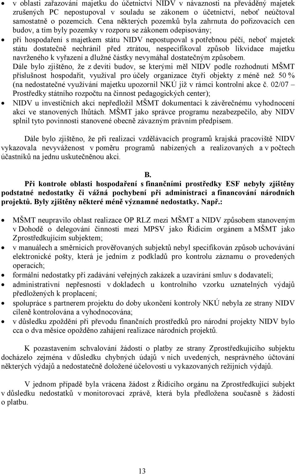 státu dostatečně nechránil před ztrátou, nespecifikoval způsob likvidace majetku navrženého k vyřazení a dlužné částky nevymáhal dostatečným způsobem.