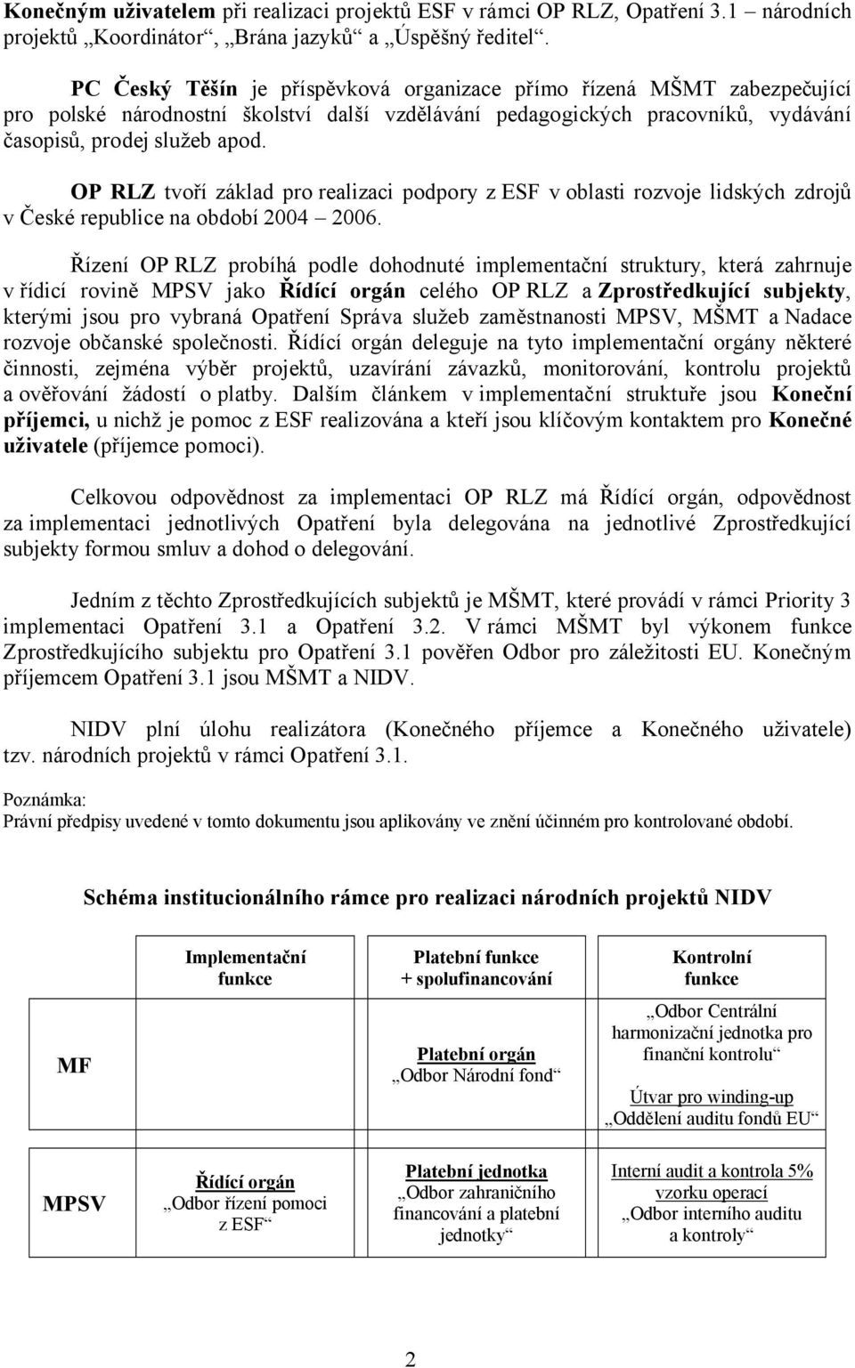 OP RLZ tvoří základ pro realizaci podpory z ESF v oblasti rozvoje lidských zdrojů v České republice na období 2004 2006.