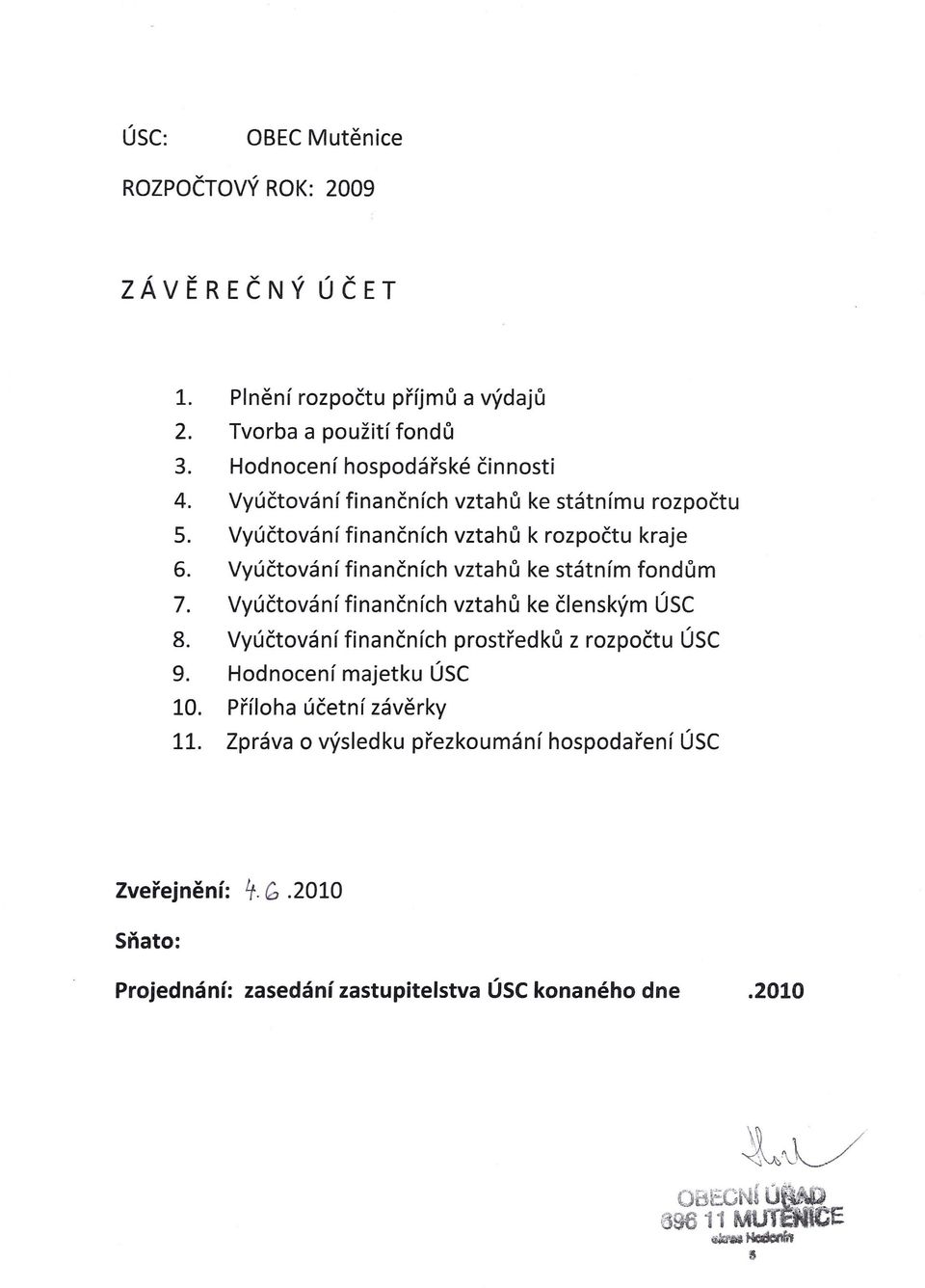 Vyúčtování finančních vztahů ke členským ÚSC 8. Vyúčtování finančních prostředků z rozpočtu ÚSC 9. Hodnocení majetku ÚSC 10. Příloha účetní závěrky 1l.