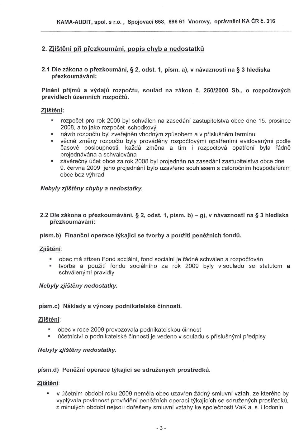 rozpočet pro rok 2009 byl schválen na zasedání zastupitelstva obce dne 15.