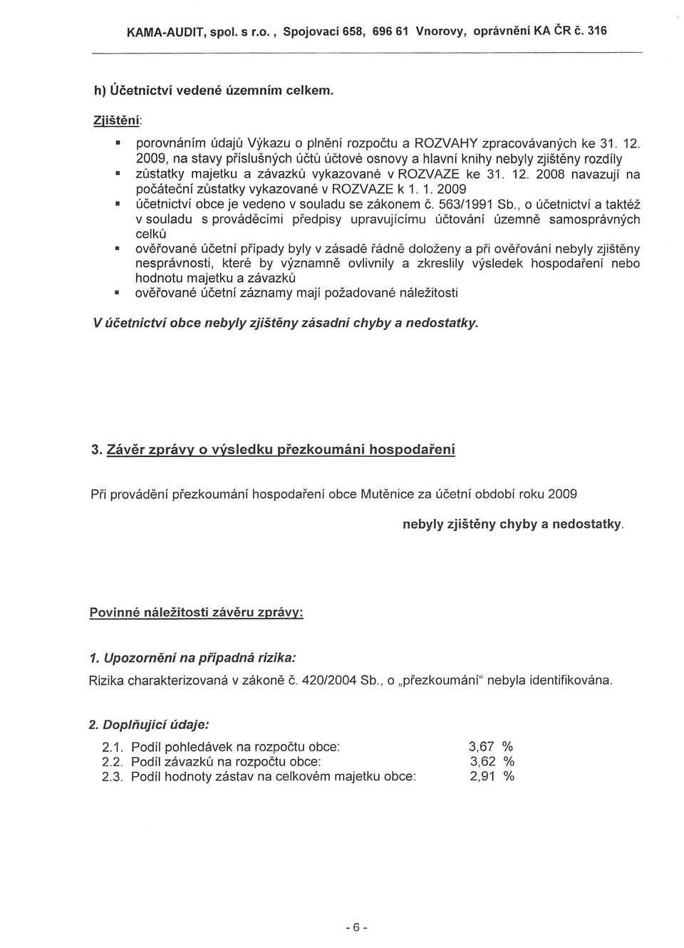 2008 navazují na počáteční zůstatky vykazované v RZVAZE k 1. 1. 2009 účetnictví obce je vedeno v souladu se zákonem č. 563/1991 Sb.