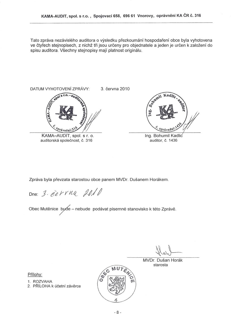 je určen k založení do spisu auditora. Všechny stejnopisy mají platnost originálu. DATUM VYHTVENí ZPRÁVY: 3. června 2010 KAMA-AUDIT, spol. s r. o. auditorská společnost, Č.