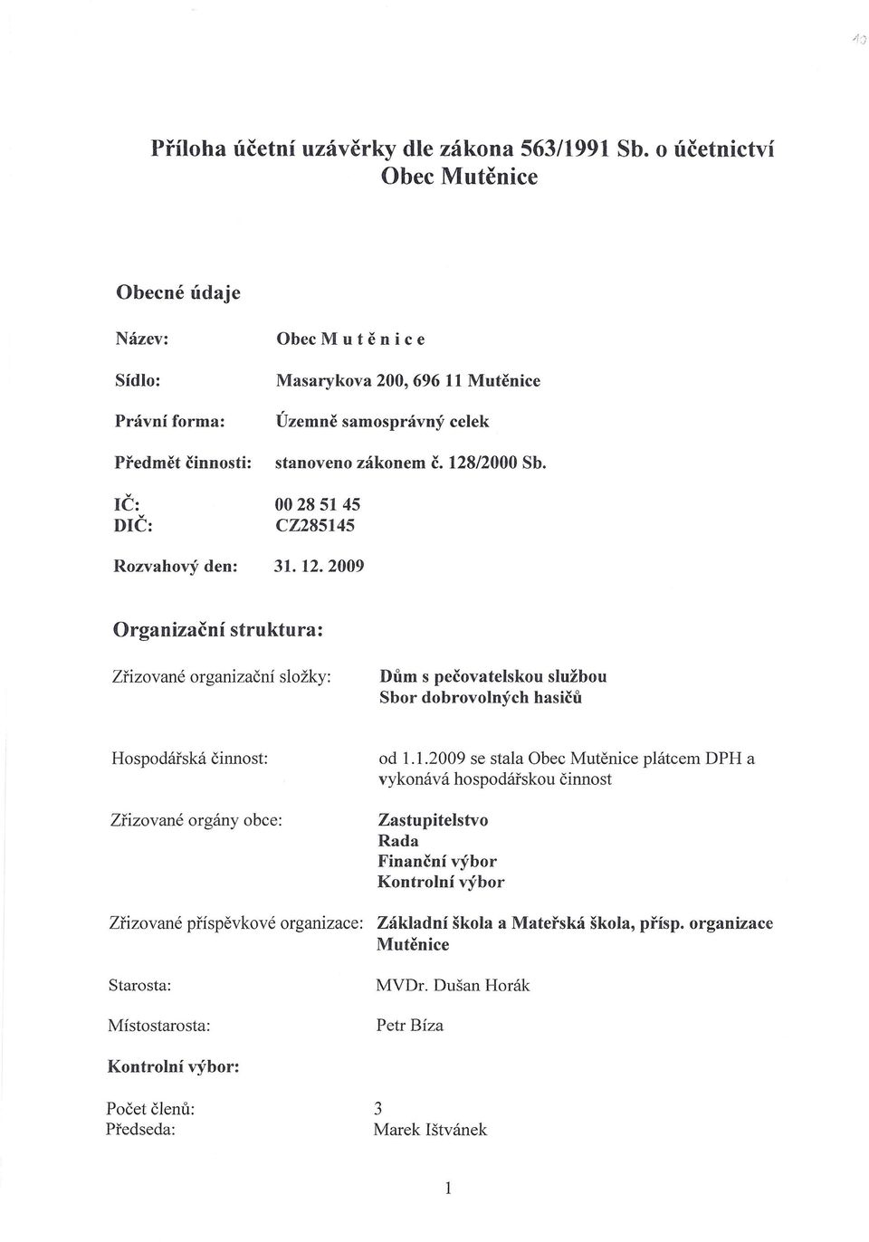 128/2000 Sb. 00285145 CZ285145 Rozvahový den: 31. 12.2009 rganizační struktura: Zřizované organizační složky: Dům s pečovatelskou službou Sbor dobrovolných hasičů Hospodářská činnost: od