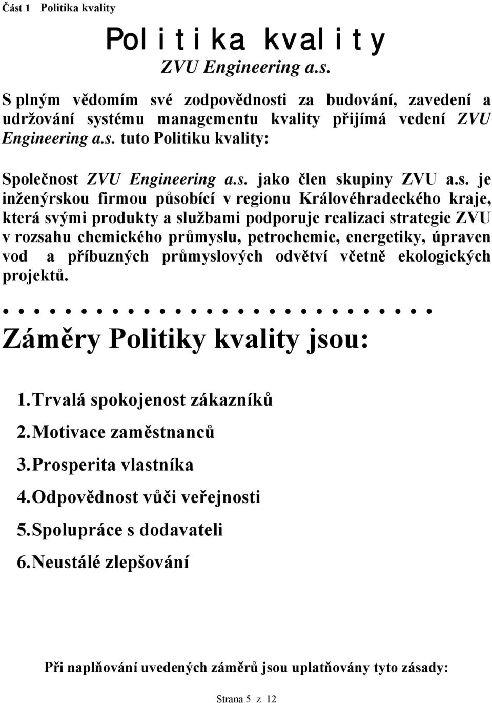 petrochemie, energetiky, úpraven vod a příbuzných průmyslových odvětví včetně ekologických projektů............................. Záměry Politiky kvality jsou: 1. Trvalá spokojenost zákazníků 2.