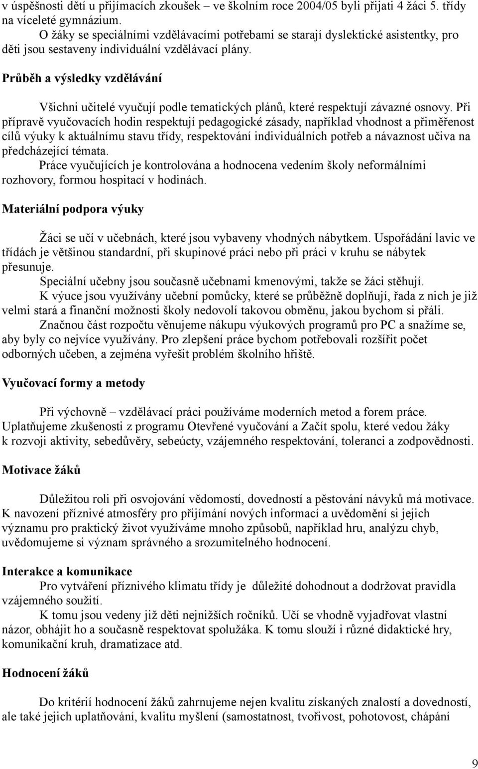 Průběh a výsledky vzdělávání Všichni učitelé vyučují podle tematických plánů, které respektují závazné osnovy.