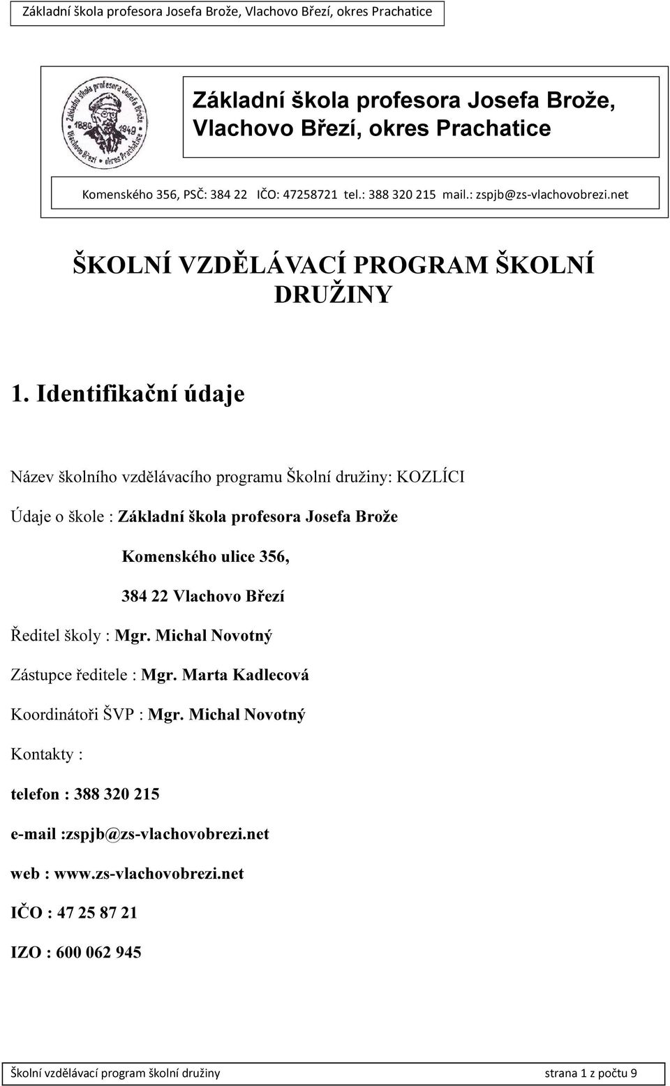 Identifikační údaje Název školního vzdělávacího programu Školní družiny: KOZLÍCI Údaje o škole : Základní škola profesora Josefa Brože Komenského ulice 356, 384 22 Vlachovo