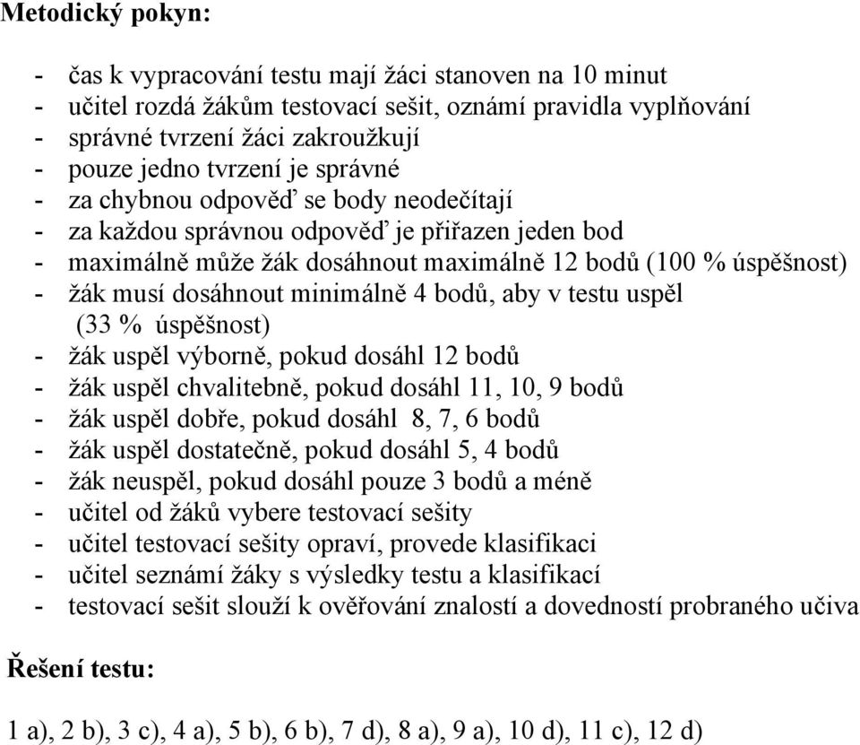 bodů, aby v testu uspěl (33 % úspěšnost) - žák uspěl výborně, pokud dosáhl 12 bodů - žák uspěl chvalitebně, pokud dosáhl 11, 10, 9 bodů - žák uspěl dobře, pokud dosáhl 8, 7, 6 bodů - žák uspěl